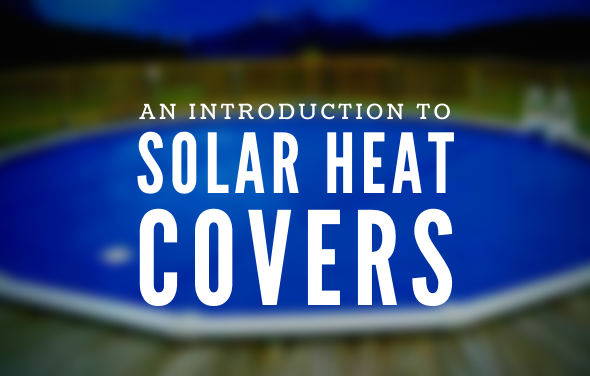 An Introduction to Pool Solar Heat Cover – The Pool Factory