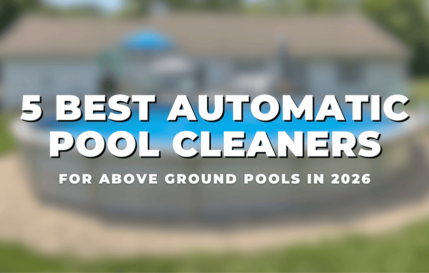 5 Best Automatic Pool Cleaners for Above Ground Pools in 2026