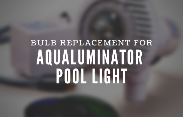 Aqualuminator Pool Light – Bulb Replacement