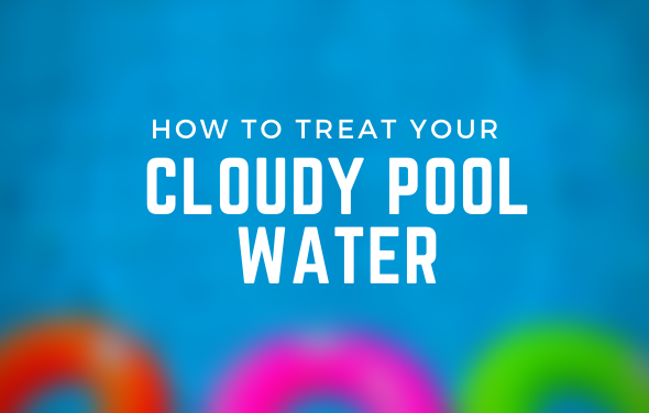 How To Treat Your Cloudy Pool Water