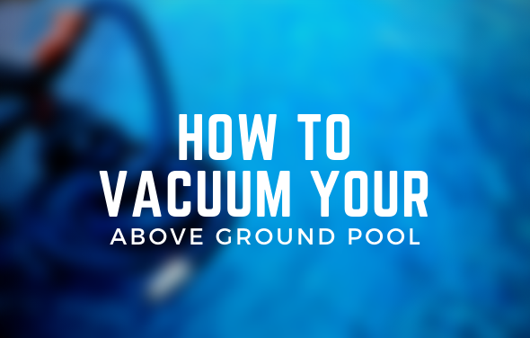 How To Vacuum Your Above Ground Pool
