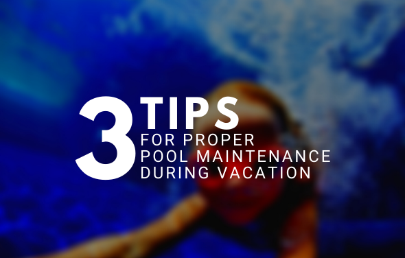 3 Tips for Proper Pool Maintenance During Vacation