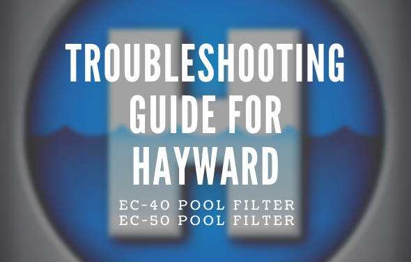 Troubleshooting Guide for your Hayward EC-40 & EC-50 Pool Filter