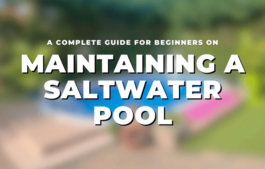 A Complete Guide for Beginners on Maintaining a Saltwater Pool