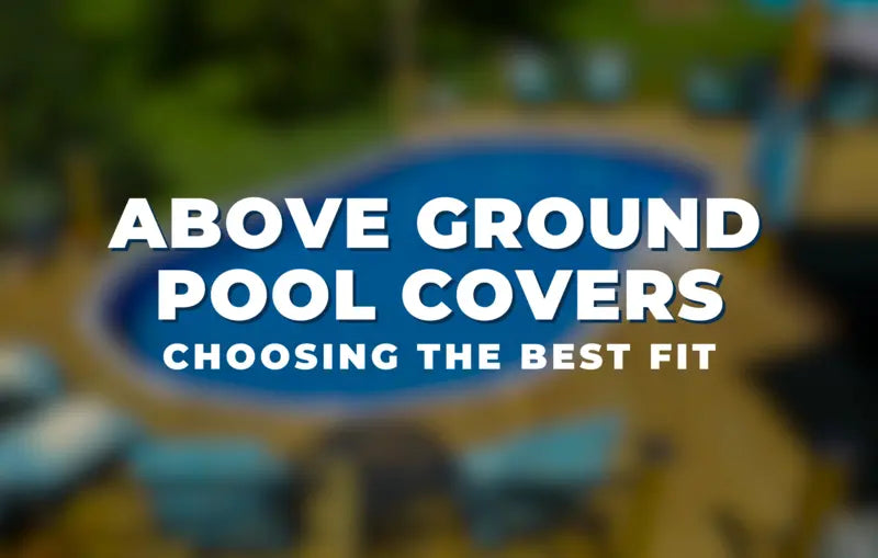 Above Ground Pool Covers: Choosing the Best Fit