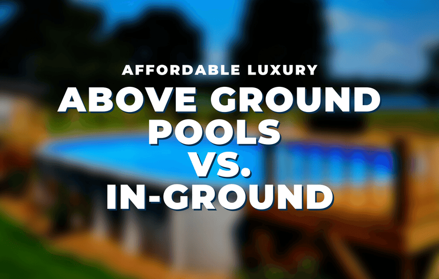 Affordable Luxury: Above Ground Pools vs. In-Ground