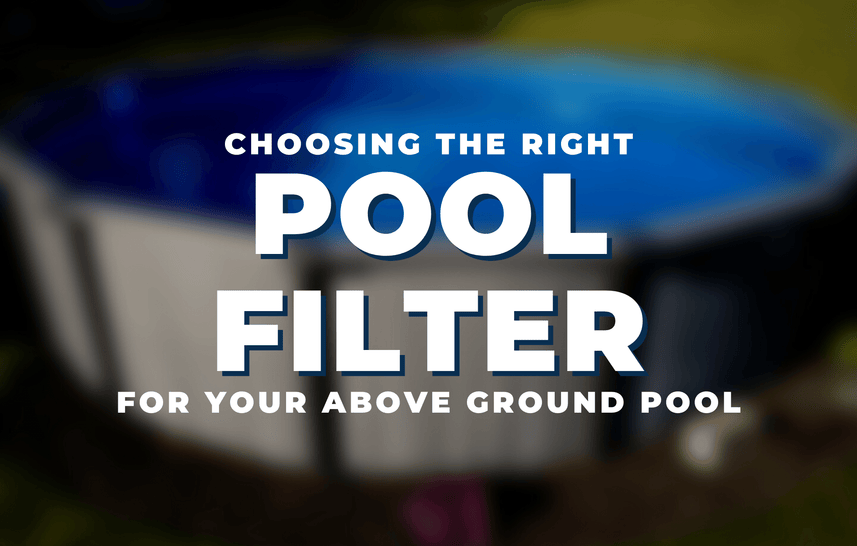Choosing the Right Pool Filter for Your Above Ground Pool