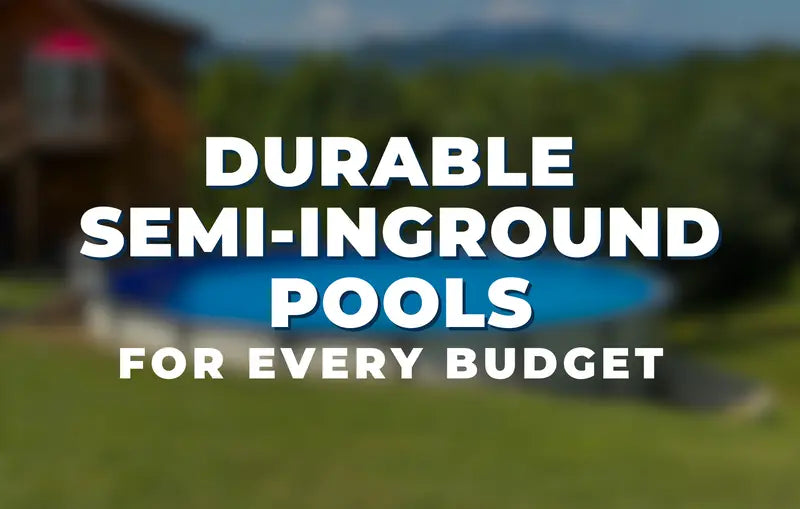 Durable Semi-Inground Pools for Every Budget