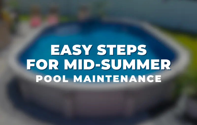 Easy Steps for Mid-Summer Pool Maintenance