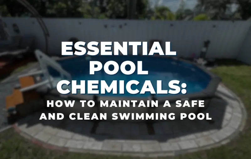 Essential Pool Chemicals: How to Maintain a Safe and Clean Swimming Pool