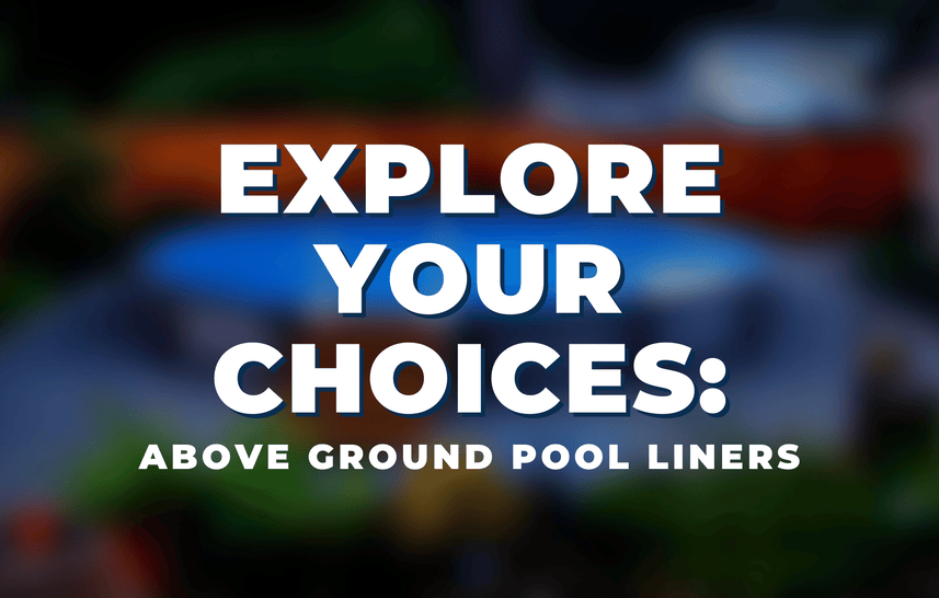 Explore Your Choices: Above Ground Pool Liners
