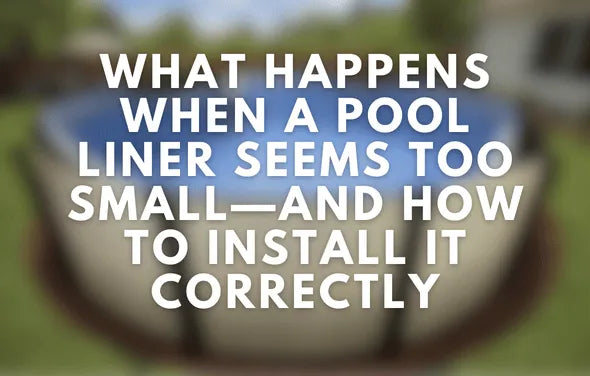 Above Ground Pool Liner Seems Too Small During Installation