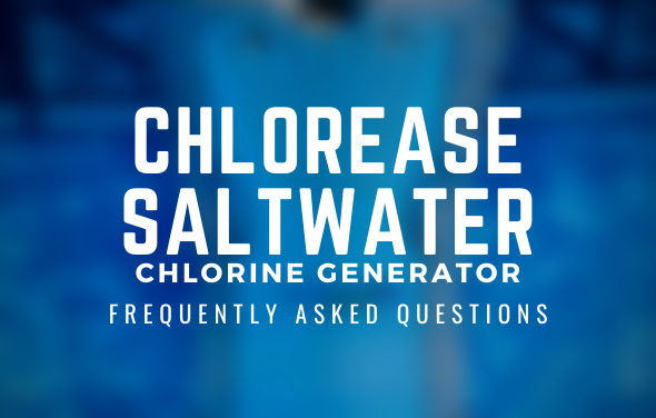 ChlorEase Saltwater Chlorine Generator – Frequently Asked Questions