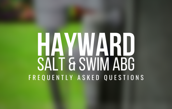 Hayward Salt & Swim ABG – Frequently Asked Questions