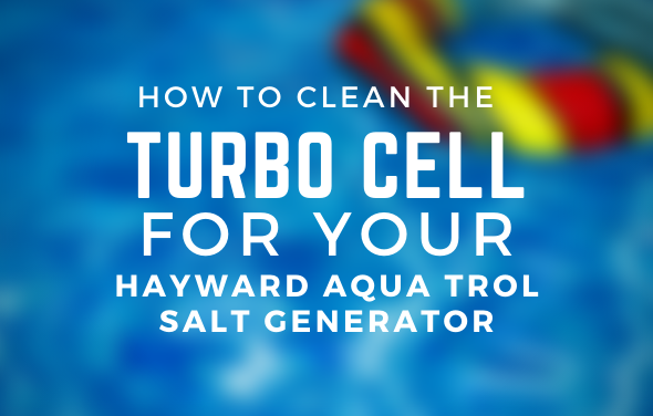 How to clean the Turbo Cell for your Hayward Aqua Trol Salt Generator