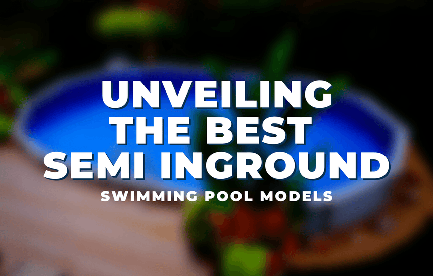Unveiling The Best Semi Inground Swimming Pool Models