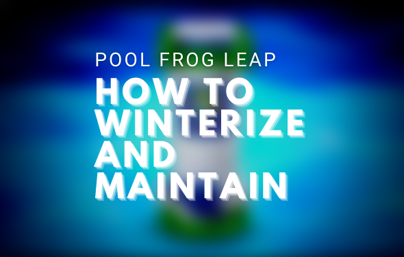 Pool Frog Leap Mineral System – How to Winterize and Maintain Your System