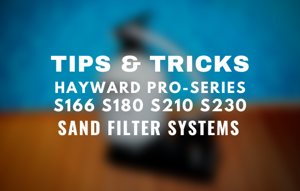 Tips & Tricks for Hayward Pro-Series Sand Filter Systems