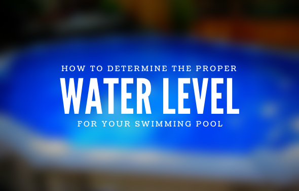 How To Determine the Proper Water Level In Your Pool