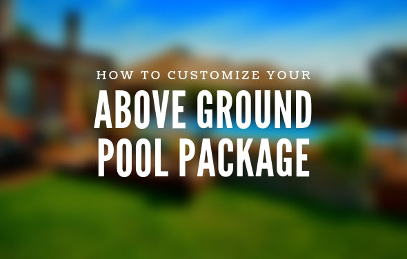 How to Customize Your Above Ground Pool Package