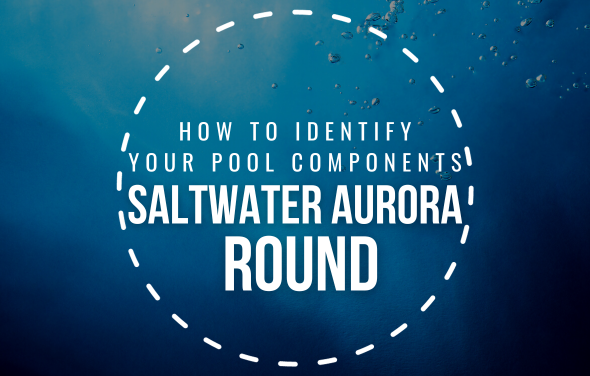How To Identify Your Saltwater Aurora Round Pool Components