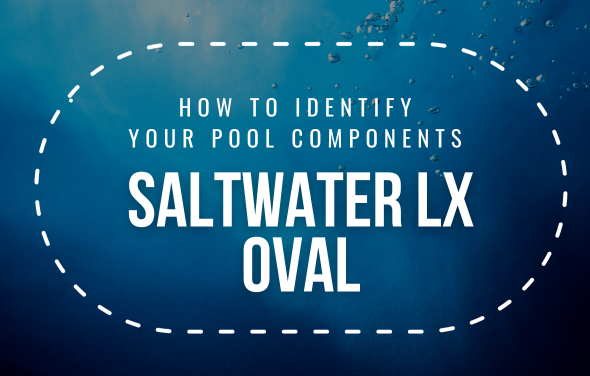 How To Identify Your Saltwater LX Oval Pool Components