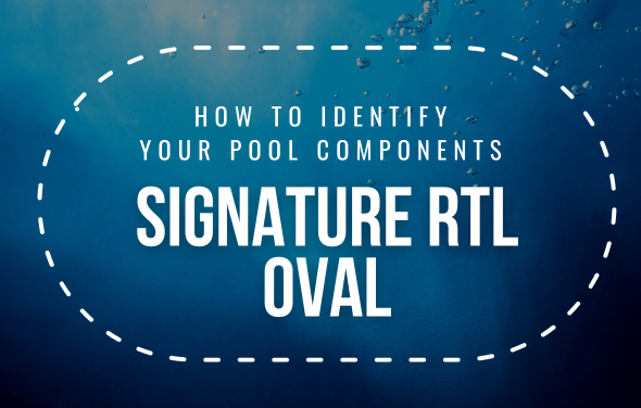 How To Identify Your Signature RTL Oval Pool Components