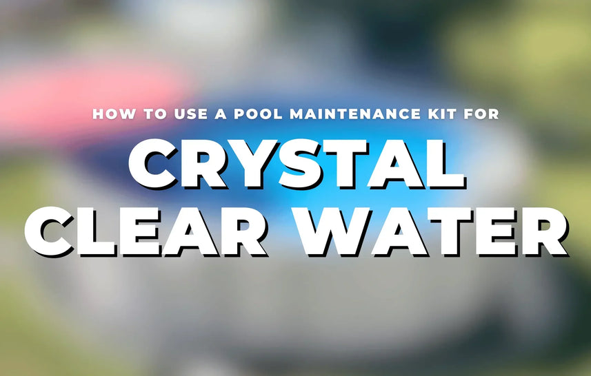 How to Use a Pool Maintenance Kit for Crystal Clear Water