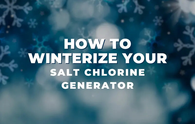 How to Winterize Your Salt Chlorine Generator