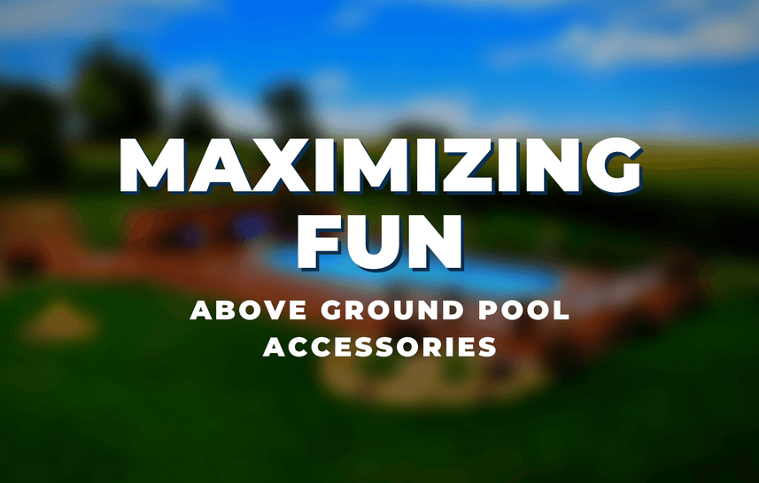 Maximizing Fun: Above Ground Pool Accessories