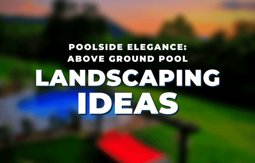 Poolside Elegance: Above Ground Pool Landscaping Ideas