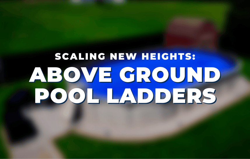 Scaling New Heights: Above Ground Pool Ladders