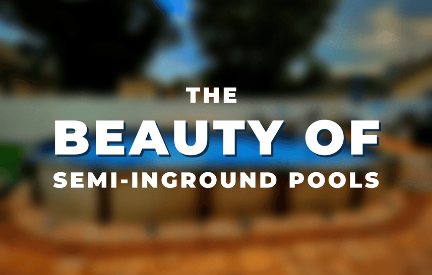 The Beauty of Semi-Inground Pools