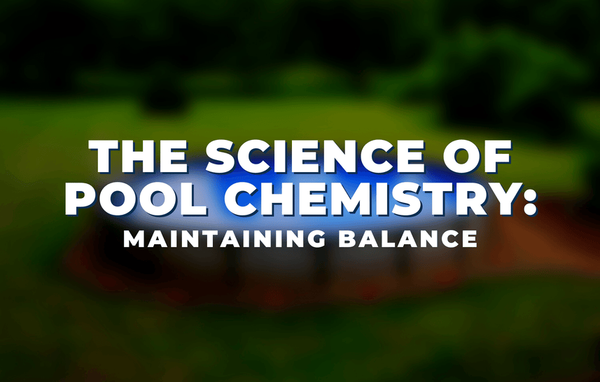The Science of Pool Chemistry: Maintaining Balance