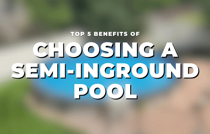 Top 5 Benefits of Choosing a Semi-Inground Pool