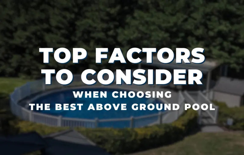 Top Factors to Consider When Choosing the Best Above Ground Pool