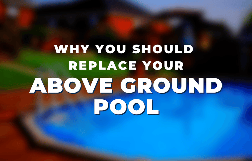 Why You Should Replace Your Above Ground Pool