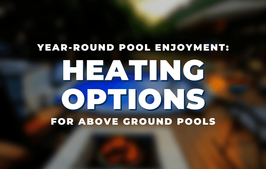 Year-Round Pool Enjoyment: Heating Options for Above Ground Pools
